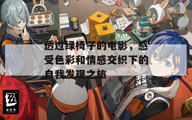 透过绿椅子的电影，感受色彩和情感交织下的自我发现之旅