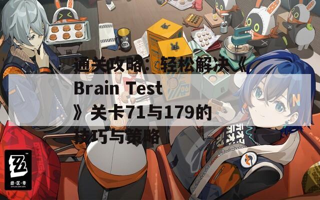 通关攻略：轻松解决《Brain Test》关卡71与179的技巧与策略