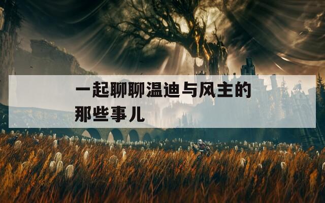 一起聊聊温迪与风主的那些事儿