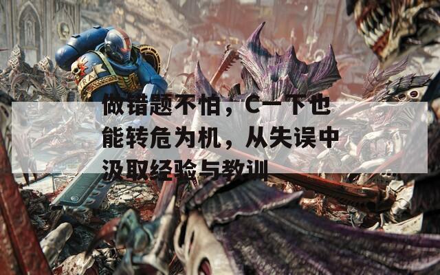 做错题不怕，C一下也能转危为机，从失误中汲取经验与教训