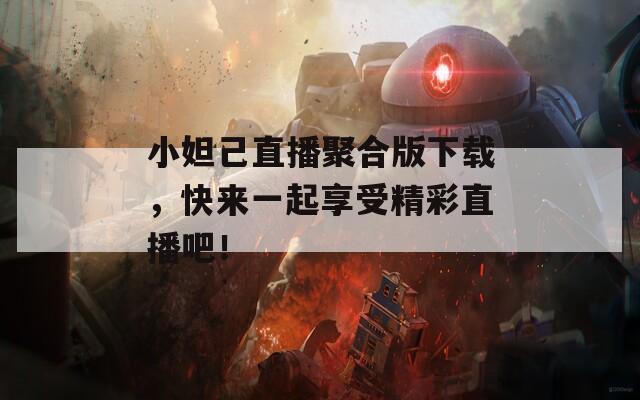 小妲己直播聚合版下载，快来一起享受精彩直播吧！