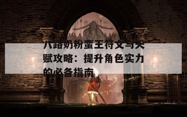 八路奶粉蛮王符文与天赋攻略：提升角色实力的必备指南