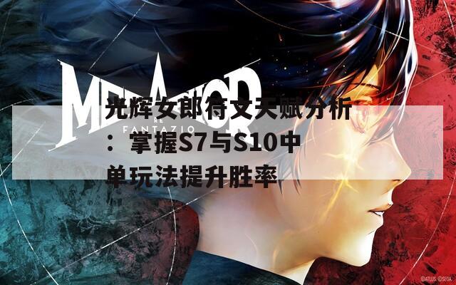 光辉女郎符文天赋分析：掌握S7与S10中单玩法提升胜率