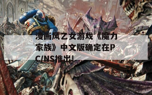 漫画风乙女游戏《魔力家族》中文版确定在PC/NS推出!