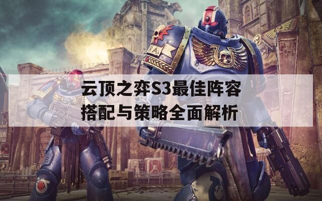 云顶之弈S3最佳阵容搭配与策略全面解析