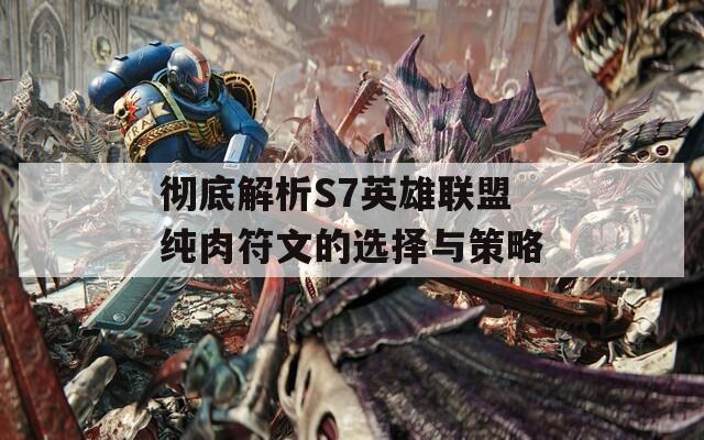 彻底解析S7英雄联盟纯肉符文的选择与策略