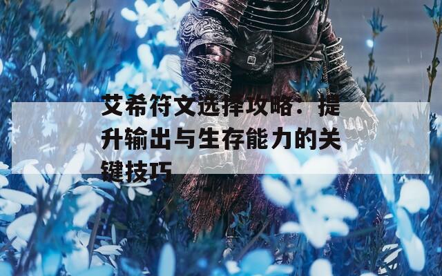 艾希符文选择攻略：提升输出与生存能力的关键技巧