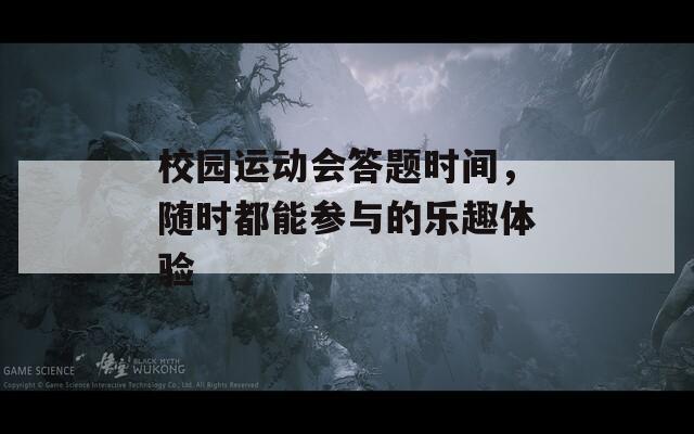 校园运动会答题时间，随时都能参与的乐趣体验