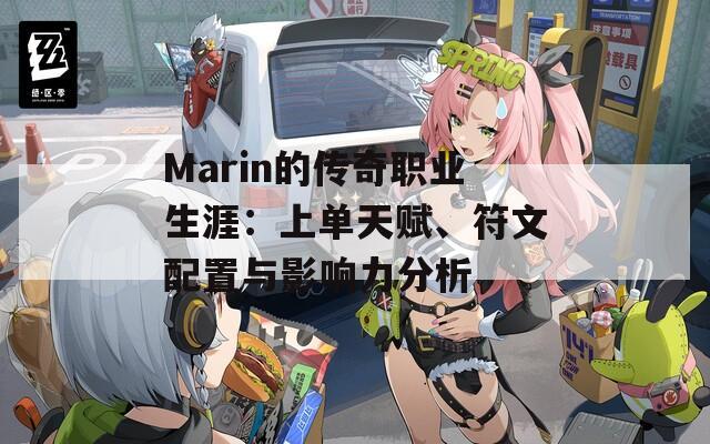 Marin的传奇职业生涯：上单天赋、符文配置与影响力分析