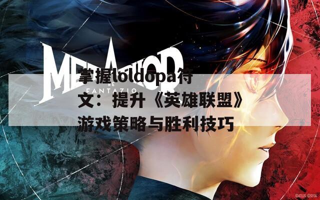 掌握loldopa符文：提升《英雄联盟》游戏策略与胜利技巧