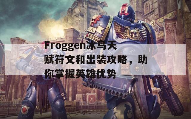 Froggen冰鸟天赋符文和出装攻略，助你掌握英雄优势