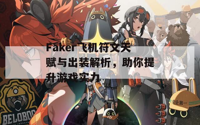 Faker飞机符文天赋与出装解析，助你提升游戏实力
