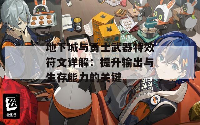 地下城与勇士武器特效符文详解：提升输出与生存能力的关键