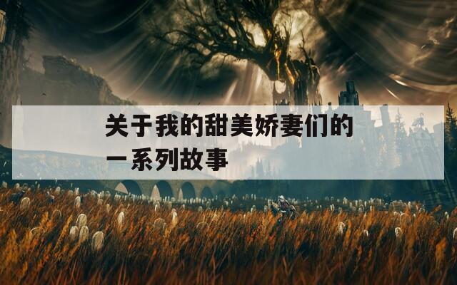 关于我的甜美娇妻们的一系列故事