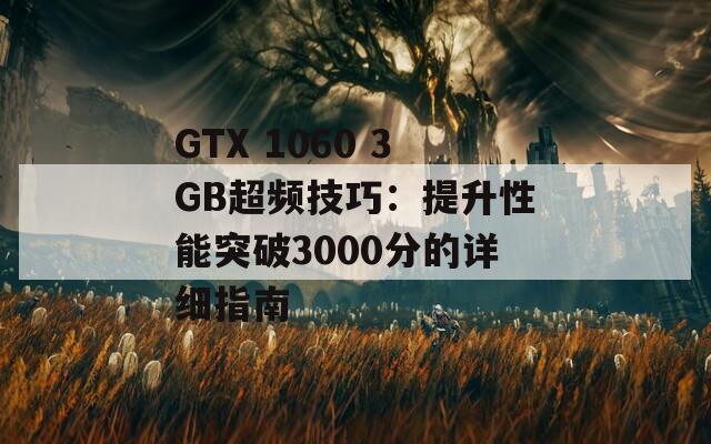 GTX 1060 3GB超频技巧：提升性能突破3000分的详细指南