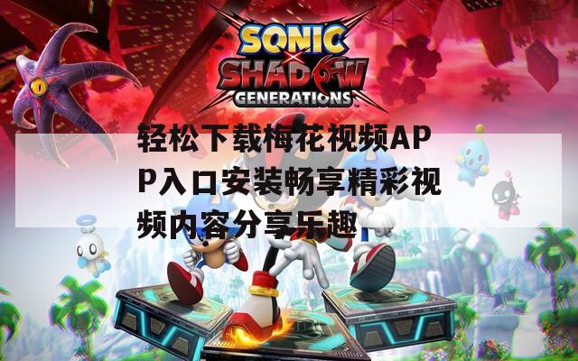 轻松下载梅花视频APP入口安装畅享精彩视频内容分享乐趣