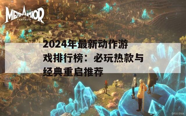 2024年最新动作游戏排行榜：必玩热款与经典重启推荐
