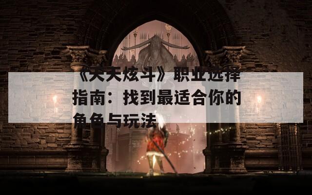 《天天炫斗》职业选择指南：找到最适合你的角色与玩法