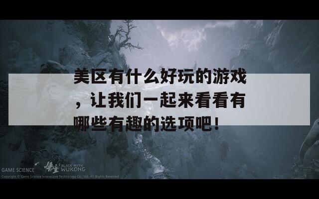 美区有什么好玩的游戏，让我们一起来看看有哪些有趣的选项吧！