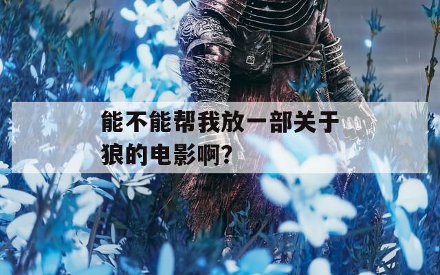 能不能帮我放一部关于狼的电影啊？