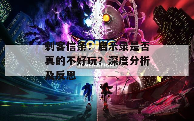 刺客信条：启示录是否真的不好玩？深度分析及反思