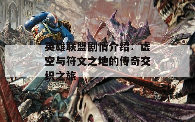 英雄联盟剧情介绍：虚空与符文之地的传奇交织之旅