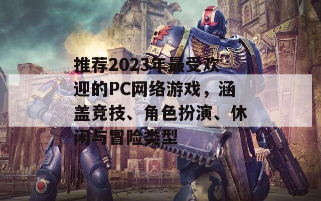推荐2023年最受欢迎的PC网络游戏，涵盖竞技、角色扮演、休闲与冒险类型