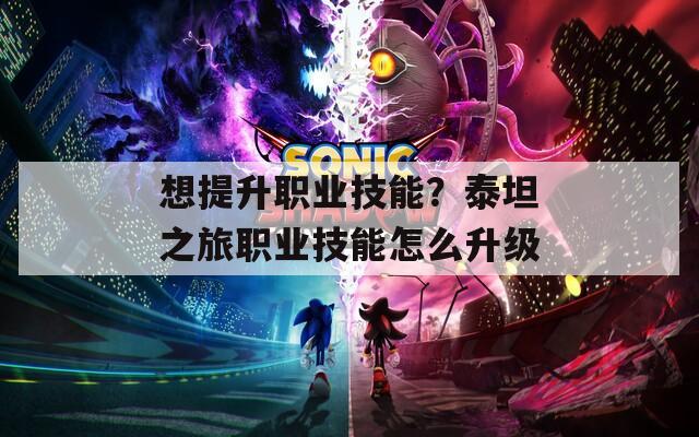 想提升职业技能？泰坦之旅职业技能怎么升级
