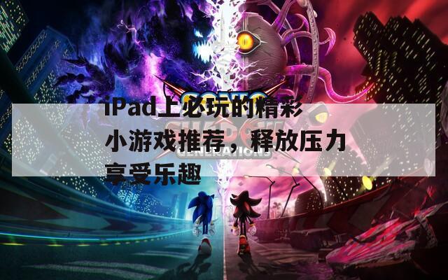 iPad上必玩的精彩小游戏推荐，释放压力享受乐趣
