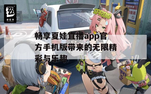畅享夏娃直播app官方手机版带来的无限精彩与乐趣