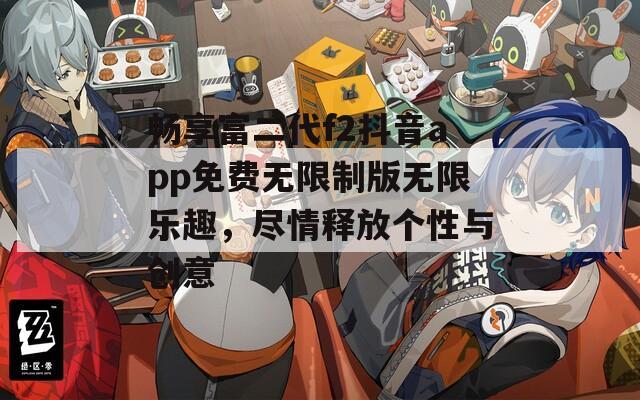 畅享富二代f2抖音app免费无限制版无限乐趣，尽情释放个性与创意