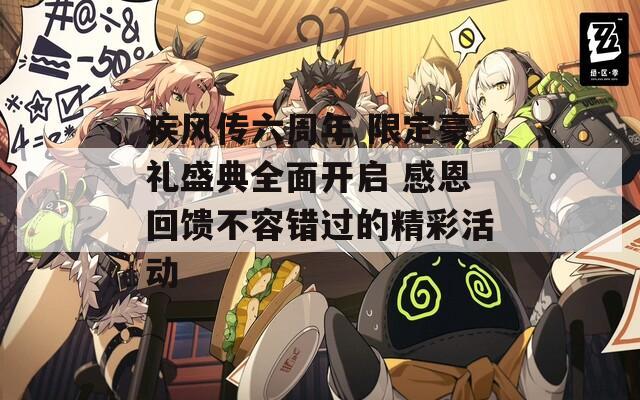 疾风传六周年 限定豪礼盛典全面开启 感恩回馈不容错过的精彩活动