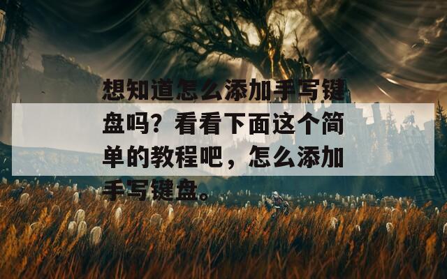 想知道怎么添加手写键盘吗？看看下面这个简单的教程吧，怎么添加手写键盘。