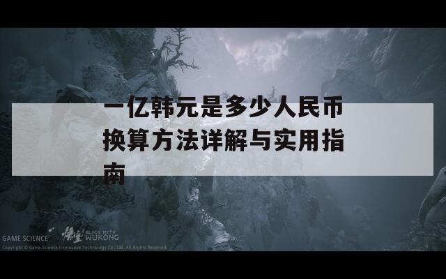 一亿韩元是多少人民币换算方法详解与实用指南
