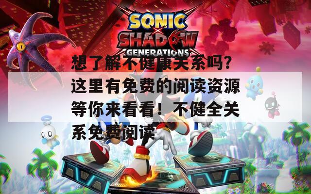 想了解不健康关系吗？这里有免费的阅读资源等你来看看！不健全关系免费阅读