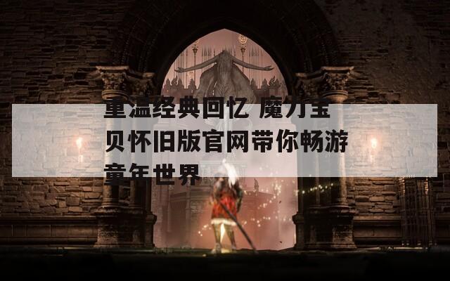 重温经典回忆 魔力宝贝怀旧版官网带你畅游童年世界