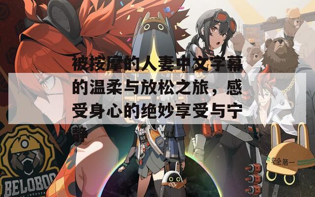 被按摩的人妻中文字幕的温柔与放松之旅，感受身心的绝妙享受与宁静