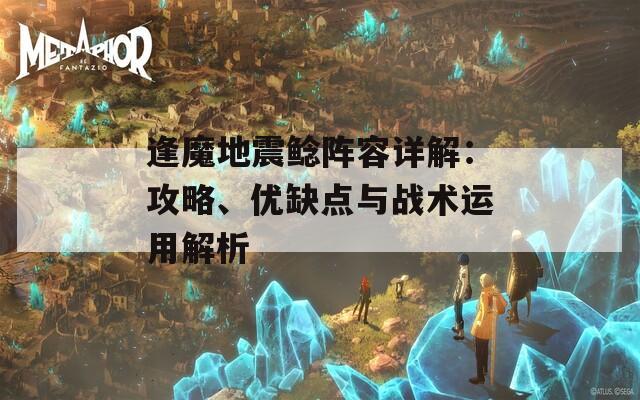 逢魔地震鲶阵容详解：攻略、优缺点与战术运用解析