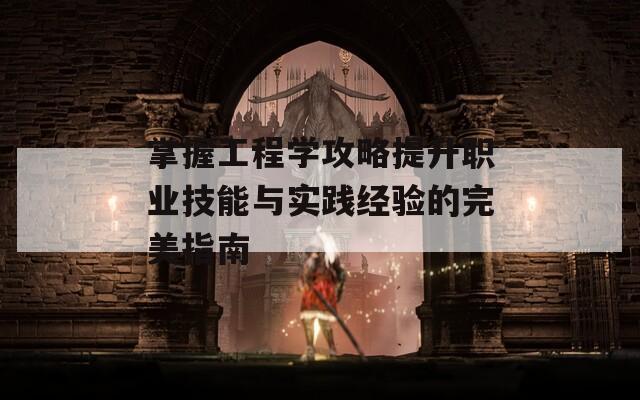 掌握工程学攻略提升职业技能与实践经验的完美指南