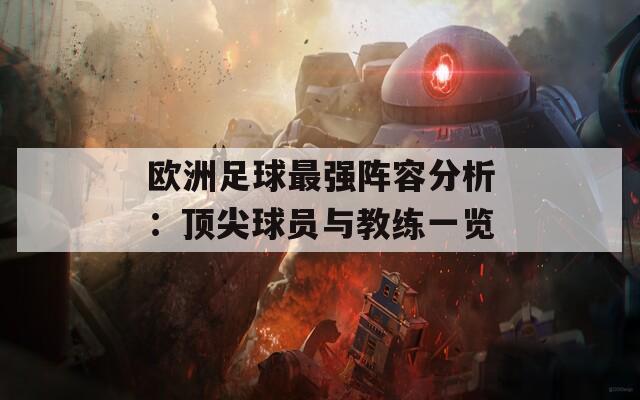 欧洲足球最强阵容分析：顶尖球员与教练一览