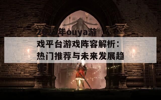 2022年ouya游戏平台游戏阵容解析：热门推荐与未来发展趋势