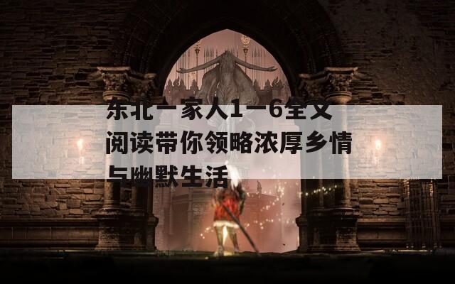 东北一家人1一6全文阅读带你领略浓厚乡情与幽默生活