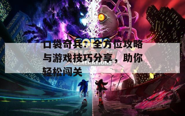 口袋奇兵：全方位攻略与游戏技巧分享，助你轻松闯关