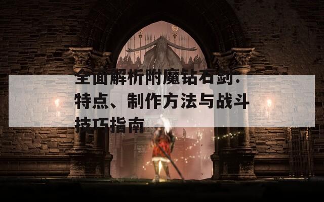 全面解析附魔钻石剑：特点、制作方法与战斗技巧指南