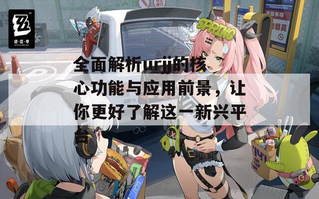 全面解析urjj的核心功能与应用前景，让你更好了解这一新兴平台
