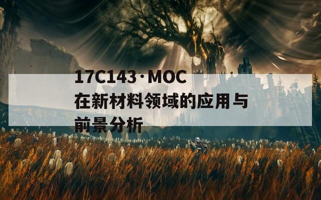 17C143·MOC在新材料领域的应用与前景分析