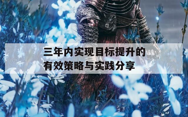 三年内实现目标提升的有效策略与实践分享