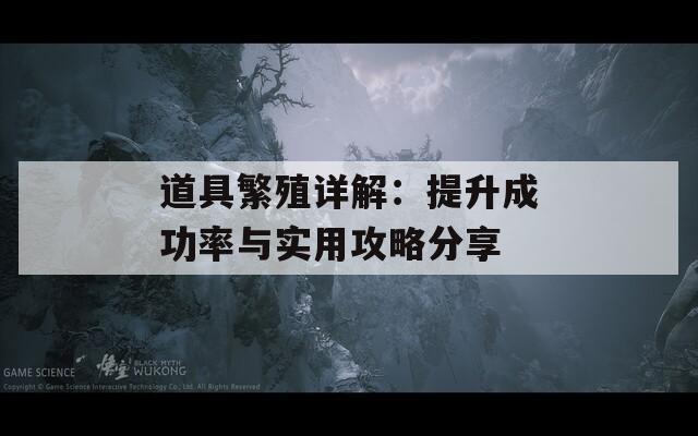 道具繁殖详解：提升成功率与实用攻略分享