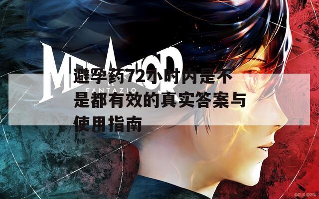 避孕药72小时内是不是都有效的真实答案与使用指南