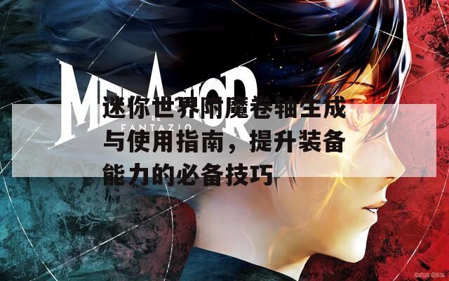 迷你世界附魔卷轴生成与使用指南，提升装备能力的必备技巧